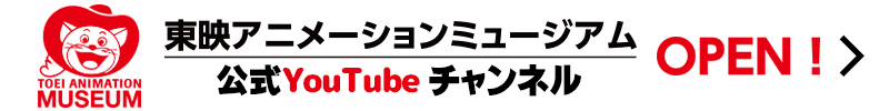 東映アニメーションミュージアム公式youtubeチャンネルです。