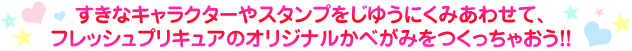 すきなキャラクターやスタンプをじゆうにくみあわせて、
フレッシュプリキュアのオリジナルかべがみをつくっちゃおう!!