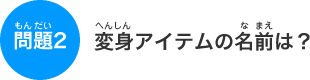 ���2�@�ϐg�A�C�e���̖��O�́H