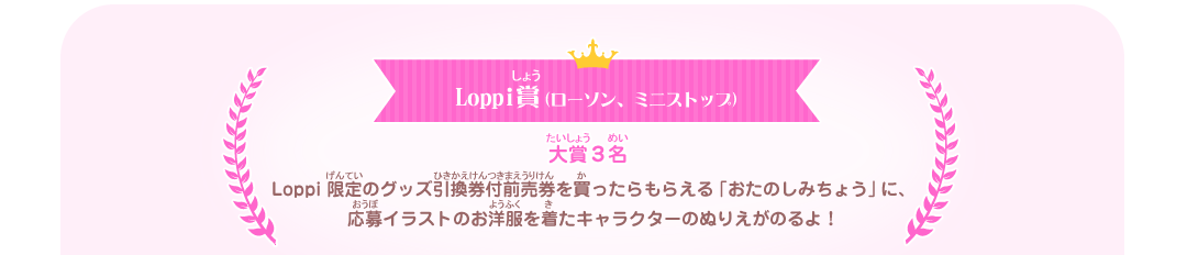 Loppi賞(ローソン、ミニストップ)　大賞３名　Loppi 限定のグッズ付き映画鑑賞券を買ったらもらえる「おたのしみ帳」に、応募イラストのお洋服を着たキャラクターのぬりえがのるよ！