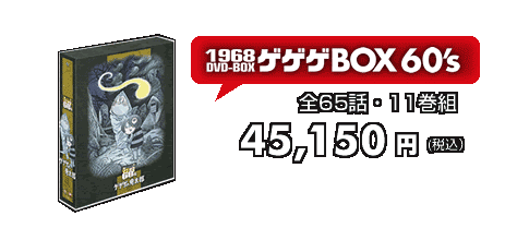 ゲゲゲの鬼太郎　ゲゲゲBOX 60's　全65話・11巻組
45,150円（税込）
ご予約はこちら