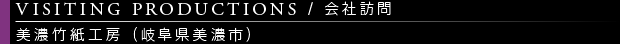 [VISITING PRODUCTIONS / 会社訪問] 美濃竹紙工房（岐阜県美濃市）
