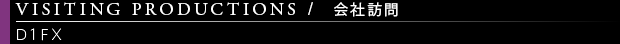 [VISITING PRODUCTIONS / 会社訪問] D1FX