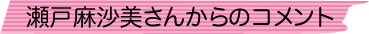 瀬戸麻沙美さんからのコメント