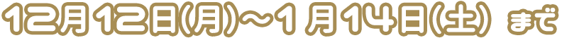 12月12日(月)~12月31日(土)まで