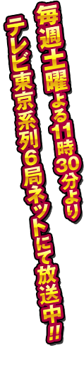 7月7日（土）よる11時30分よりテレビ東京系列6局ネットにて放送開始！！