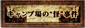 キャンプ場の“怪”事件