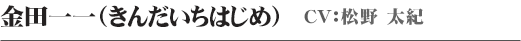 金田一一（きんだいちはじめ）CV：松野太紀
