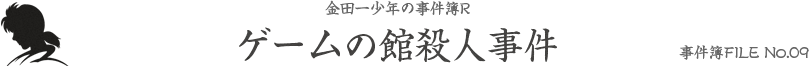 事件簿FILE No.09 ゲームの館殺人事件