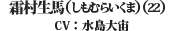 霜村生馬(しもむらいくま) (22) （CV: 水島大宙）