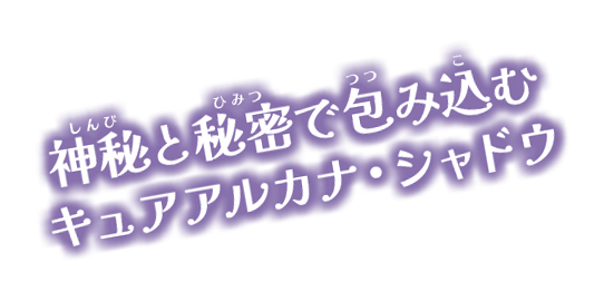 神秘と秘密で包み込む キュアアルカナ・シャドウ