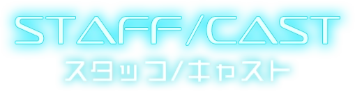 STAFF/CAST　スタッフ/キャスト