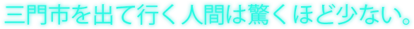 三門市を出て行く人間は驚くほど少ない。