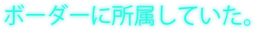 ボーダーに所属していた。