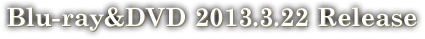Blu-ray&DVD 2013.3.22 Release
