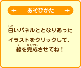 【あそびかた】しろいパネルととなりあったイラストをクリックして、絵を完成させてね!
