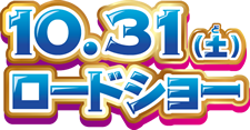 10/31（土）ロードショー