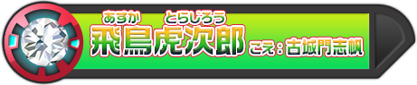 飛鳥虎次郎 こえ：古城門志帆