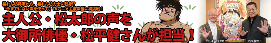 主人公・松太郎の声を大御所俳優・松平健さんが担当！