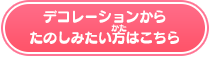 デコレーションからたのしみたい方はこちら