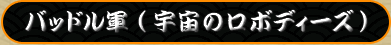 バッドル軍(宇宙のロボディーズ)